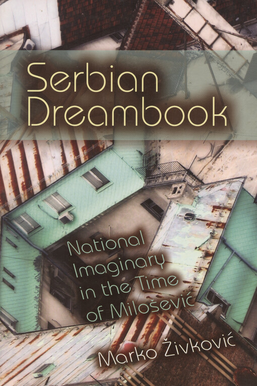 Serbian dreambook : national imaginary in the time of Milošević