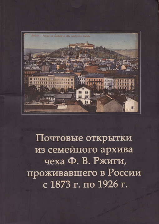 Počtovyje otkrytki iz semejnogo archiva čecha F.V. Ržigi, proživavšego v Rossii s 1873 g. po 1926 g.