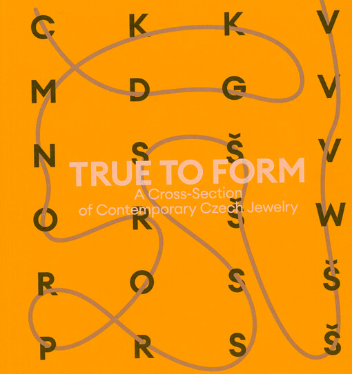 True to form : a cross-section of contemporary Czech jewelry : Václav Cigler, Petr Dvořák, Stanislava Grebeníčková, Jaroslav Kodejš, Vladimír Komňacký, Kateřina Matěchová, Vratislav Karel Novák, Karla Olšáková & Rudolf Rusňák, Pavel Opočenský, Martin J. Pouzar, Zdena Roztočilová, Eva Růžičková, Martina Singerová, Oldřich Sládek, Josef Symon, Jiří Šibor, Ludmila Šikolová, Markéta Šílená, Markéta Šumová & Adéla Wiesenbergová, Jana Válková Střílková, Petr Vogel, Karel Votipka = V plné formě : průřez současným českým šperkem