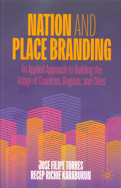 Nation and place branding : an applied approach to building the image of countries, regions, and cities