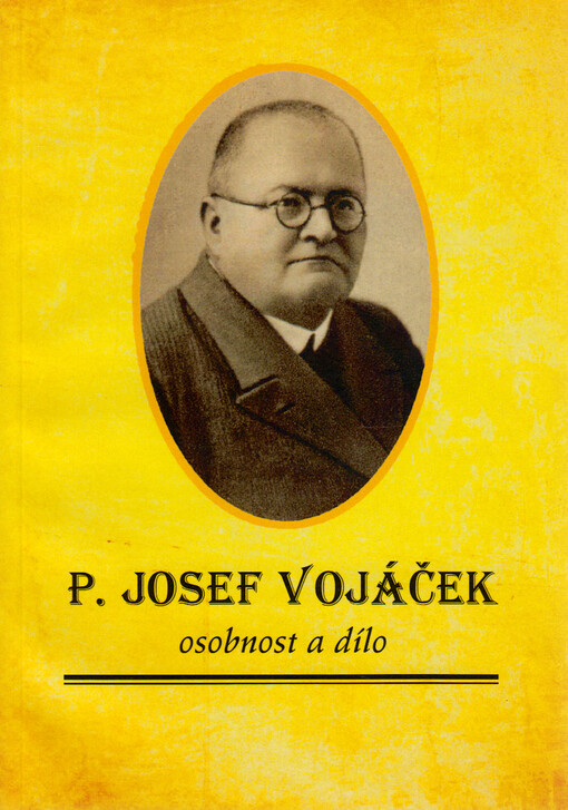 P. Josef Vojáček : osobnost a dílo