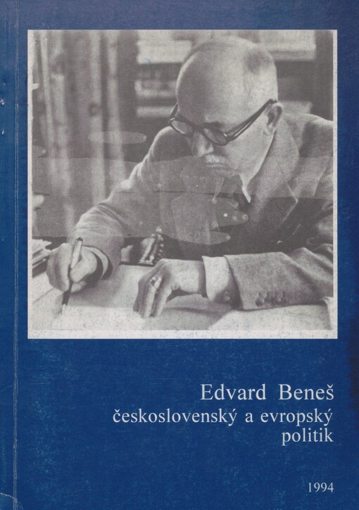 Edvard Beneš - československý a evropský politik: mezinárodní konference [Praha] 25. - 29. 5. 1994, Nadace Jiřího z Poděbrad, Společnost dr. Edvarda Beneše a Středisko mezinárodních studií Jana Masaryka : sborník projevů apříspěvků k 110. výročí narození druhého československého prezidenta. [Sv.] 2