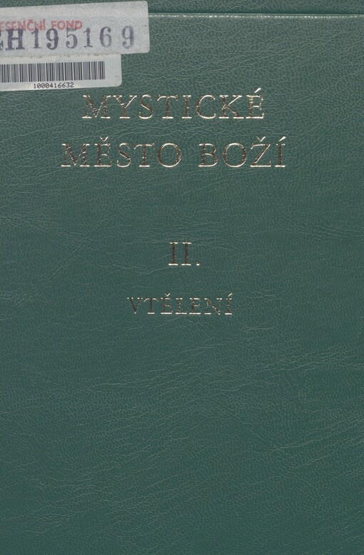 Mystické město Boží: zázrak Boží všemohoucnosti a nevyčerpatelný zdroj milosti : životopis Panny a Matky Boží Marie, Naší Královny a Paní, nejsvětější Usmiřovatelky za provinění Evy a Prostřednice milosti. Svazek II. Vtělení