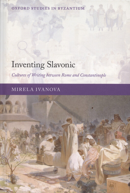 Inventing Slavonic : cultures of writing between Rome and Constantinople