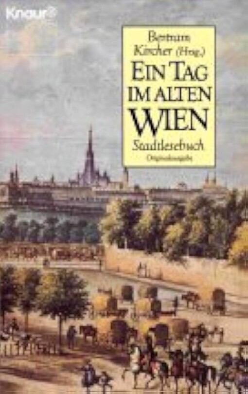 Ein Tag im alten Wien :ein Stadt-Lesebuch ; hrsg. von Bertram Kircher