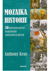 Mozaika historie : 50 historických paradoxů světových dějin  (odkaz v elektronickém katalogu)
