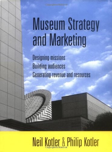 Museum strategy and marketing : designing missions, building audiences, generating revenue and resources
