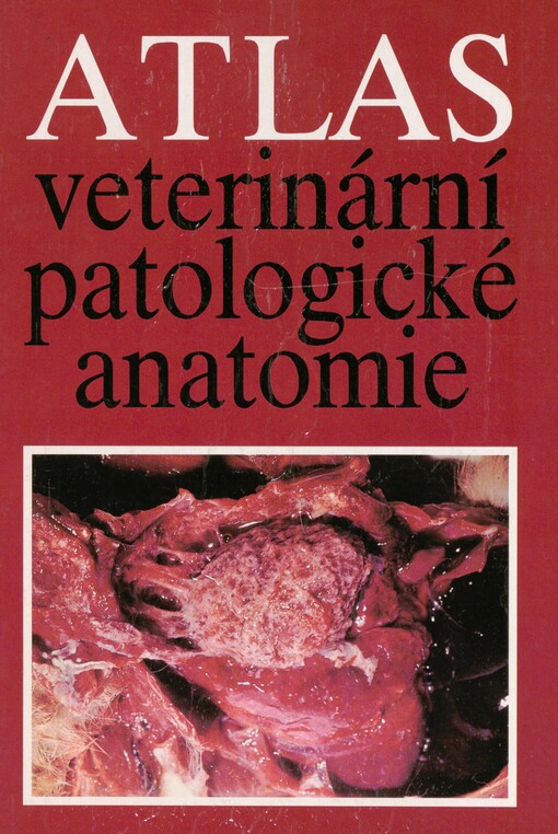 Atlas veterinární patologické anatomie: celostátní vysokoškolská příručka pro vysoké školy veterinární