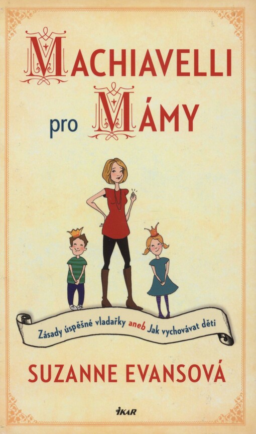 Machiavelli pro mámy: zásady úspěšné vladařky, aneb, Jak vychovávat děti