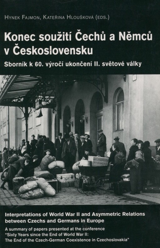 Konec soužití Čechů a Němců v Československu: sborník k 60. výročí ukončení II. světové války