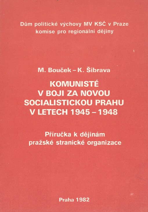 Komunisté v boji za novou socialistickou Prahu v Ietech 1945-1948: příručka k dějinám pražské stranické organizace