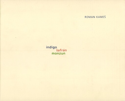 Roman Kameš :indigo, šafrán, monzun-- : [Galerie umění Karlovy Vary 16. února - 6. dubna 2012 : Galerie Klatovy/Klenová 14. dubna - 3. června 2012 /