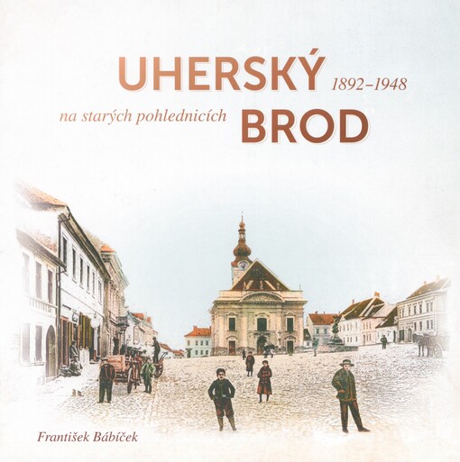 Uherský Brod na starých pohlednicích: 1892-1948