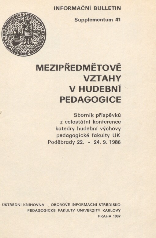 Mezipředmětové vztahy v hudební pedagogice: sborník příspěvků z celostátní konference katedry hudební výchovy pedagogické fakulty UK Poděbrady 22 .- 24. 9. 1986