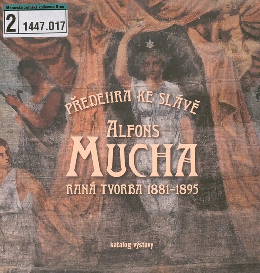 Předehra ke slávě: raná tvorba Alfonse Muchy 1881-1895 : katalog výstavy 12.3.-3.5.2020 : Muzeum regionu Boskovicka a Muzeum Brněnska