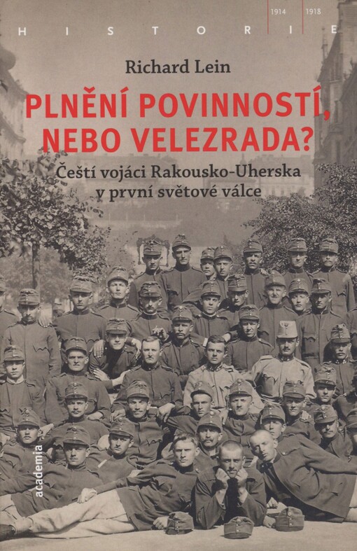 Plnění povinností, nebo velezrada?: čeští vojáci Rakousko-Uherska v první světové válce
