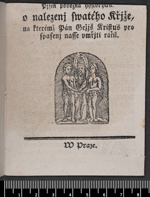 Pjseň pobožná hystorická. o nalezenj swatého Křjže, na kterémž Pán Gežjš Kristus pro spasenj nasse vmřjti ráčil