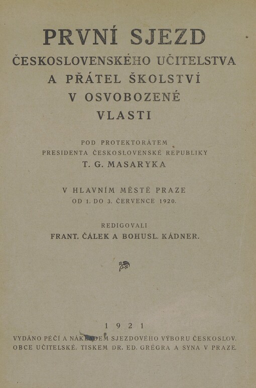 První sjezd československého učitelstva a přátel školství v osvobozené vlasti: pod protektorátem presidenta československé republiky T.G. Masaryka v hlavním městě od 1.-3. července 1920