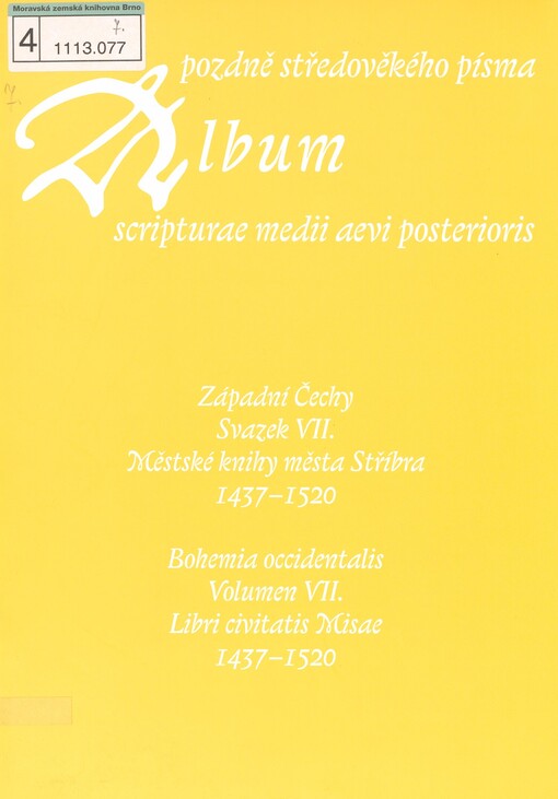 Album pozdně středověkého písma: Album scripturae medii aevi posterioris. Volumen VII., Bohemia occidentalis. Libri civitatis Misae 1437-1520. Svazek VII. Západní Čechy. Městské knihy města Stříbra 1437-1520 =