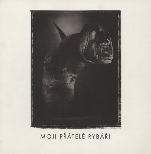 Moji přátelé rybáři: [katalog k výstavě, Cheb 1998