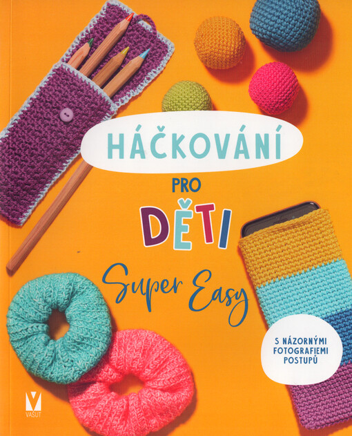 Háčkování pro děti : super easy : s názornými fotografiemi postupů