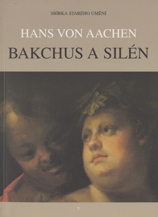 Hans von Aachen, Bakchus a Silén =: Hans von Aachen, Bacchus and Silenus : [katalog výstavy, Praha 17. října 1996 - 30. března 1997