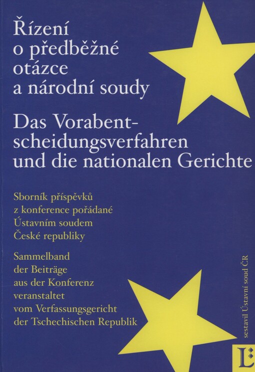 Řízení o předběžné otázce a národní soudy: sborník příspěvků z konference pořádané Ústavním soudem České republiky v Brně dne 3. prosince 2004 = Das Vorabentscheidungsverfahren und die nationalen Gerichte : Sammelband der Beiträge aus der Konferenz veranstaltet vom Verfassungsgericht der Tschechischen Republik am 3. Dezember 2004 in Brünn