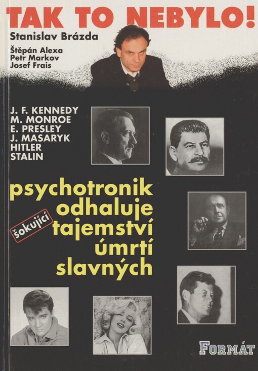 Tak to nebylo!: psychotronik odhaluje šokující tajemství úmrtí slavných