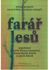 Farář lesů : pojednání o Karlu Klostermannovi, šumavských lesích & jejich lidech  (odkaz v elektronickém katalogu)