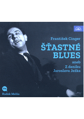 Šťastné blues, aneb, Z deníku Jaroslava Ježka  (odkaz v elektronickém katalogu)