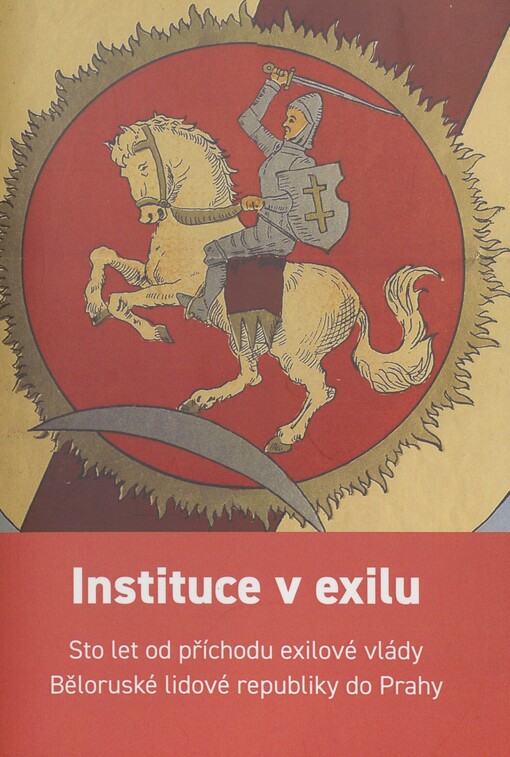 Instituce v exilu: sto let od příchodu exilové vlády Běloruské lidové republiky do Prahy