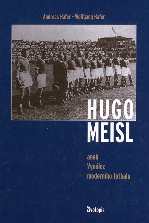 Hugo Meisl, aneb, Vynález moderního fotbalu: životopis