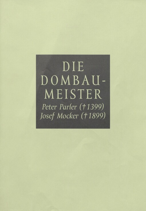 Die Dombaumeister: Peter Parler (+1399), Josef Mocker (+1899)