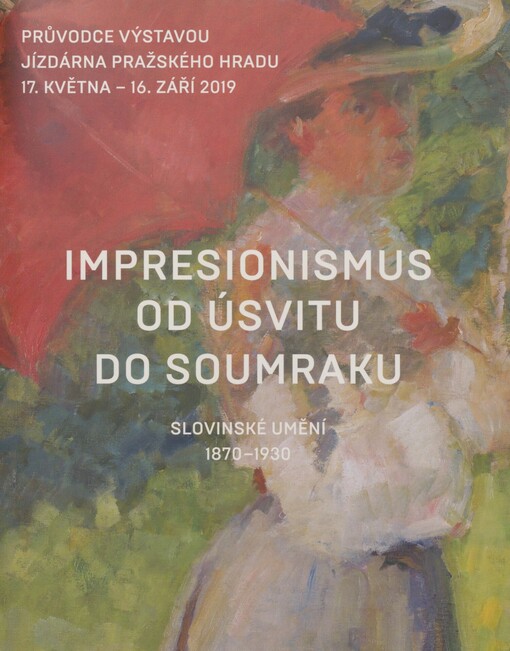 Impresionismus od úsvitu do soumraku: slovinské umění 1870-1930 : průvodce výstavou : Jízdárna Pražského hradu 17. května - 16. září 2019