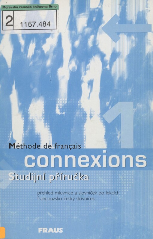 Connexions: studijní příručka : přehled mluvnice a slovníček po lekcích : francouzsko-český slovníček = méthode de français : précis grammatical et vocabulaire : vocabulaire français-tchèque
