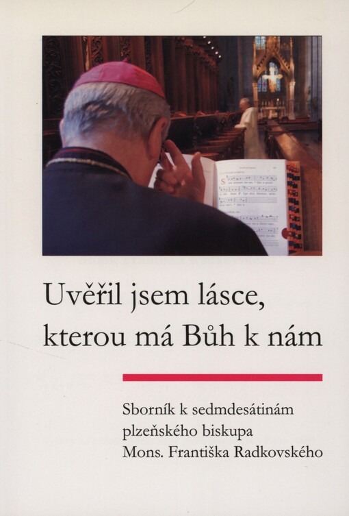 Uvěřil jsem lásce, kterou má Bůh k nám: sborník k sedmdesátinám plzeňského biskupa Mons. Františka Radkovského