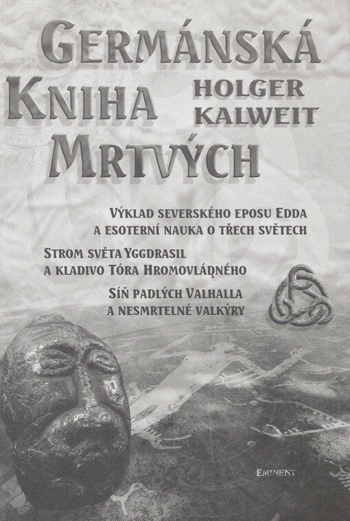 Germánská kniha mrtvých: výklad severského eposu Edda a esoterní nauka o třech světech, strom světa Iggdrasil a kladivo Tóra Hromovládného, síň padlých Valhalla a nesmrtelné valkýry