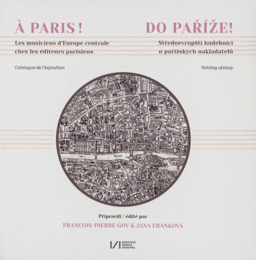 Do Paříže!: středoevropští hudebníci u pařížských nakladatelů : katalog výstavy = À Paris! : les musiciens d'Europe centrale chez les éditeurs parisiens : catalogue de l'exposition