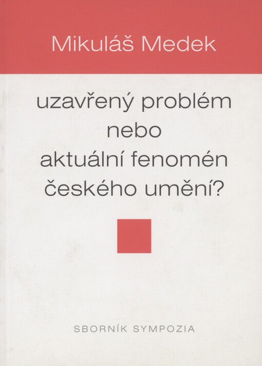 Mikuláš Medek - uzavřený problém nebo aktuální fenomén českého umění?: sborník sympozia