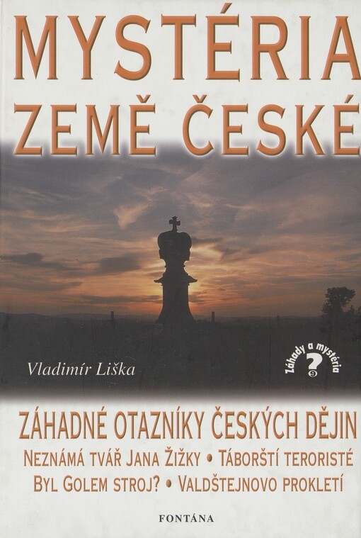 Mystéria země české: [záhadné otazníky českých dějin] : neznámá tvář Jana Žižky : Valdštejnovo prokletí : táborský terorismus : byl Golem stroj?
