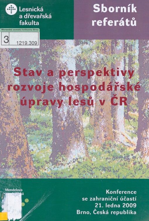 Stav a perspektivy rozvoje hospodářské úpravy lesů v ČR: sborník referátů z konference se zahraniční účastí : 21.1.2009, Brno