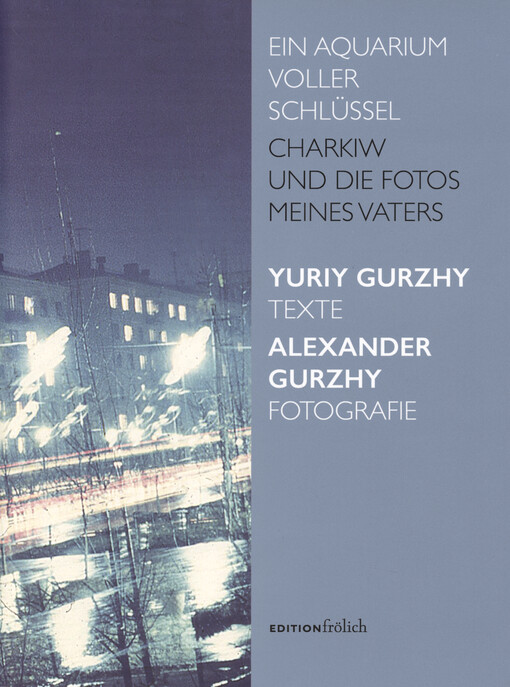 Ein Aquarium voller Schlüssel : Charkiw und die Fotos meines Vaters