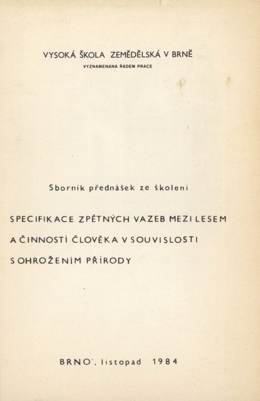 Specifikace zpětných vazeb mezi lesem a činností člověka v souvislosti s ohrožením přírody: Sborník přednášek ze školení KV les. společ. ČSVTS v Jihomor. kraji, Brno listopad 1984