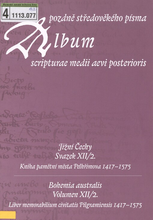 Album pozdně středověkého písma: Album scripturae medii aevi posterioris. Volumen XII/2., Bohemia australis. Liber memorabilium civitatis Pilgramiensis 1417-1575. Svazek XII/2. Jižní Čechy. Kniha pamětní města Pelhřimova 1417-1575 =