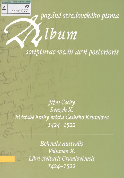 Album pozdně středověkého písma: Album scripturae medii aevi posterioris. Volumen X., Bohemia australis. Libri civitatis Crumloviensis 1424-1522. Svazek X. Jižní Čechy. Městské knihy města Českého Krumlova 1424-1522 =