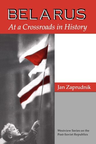 Belarus: At A Crossroads In History (Westview Series on the Post-Soviet Republics)