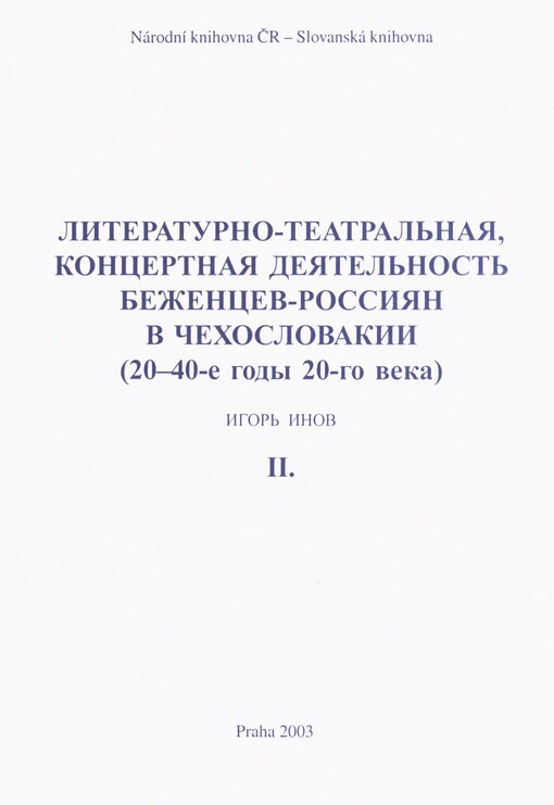 Literaturno-teatral'naja, koncertnaja dejatel'nost' bežencev-rossijan v Čechoslovakii (20-40-je gody 20-go veka) =: Divadelní a koncertní činnost ruské emigrace v Československu ve 20-40. letech 20. století / Igor Inov ; [zpracování a rejstříky Milena Klímová]