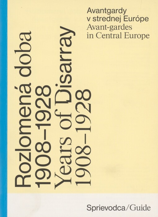 Rozlomená doba: avantgardy v strednej Európe 1908-1928 = Years of disarray : avant-gardes in Central Europe 1908-1928