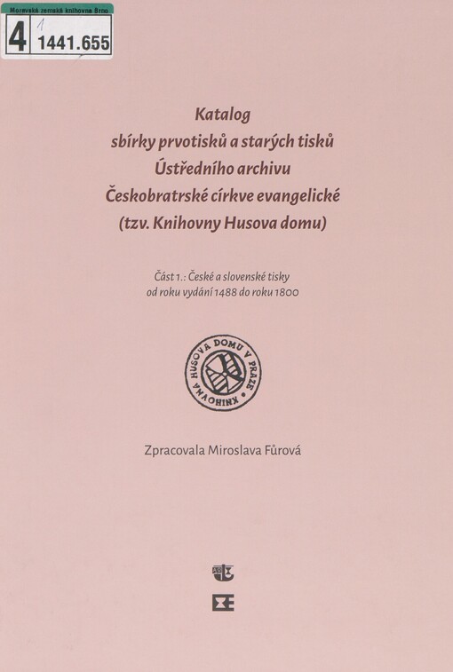 Katalog sbírky prvotisků a starých tisků Ústředního archivu Českobratrské církve evangelické (tzv. Knihovny Husova domu). Část 1. České a slovenské tisky od roku vydání 1488 do roku 1800