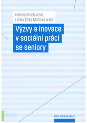Výzvy a inovace v sociální práci se seniory  (odkaz v elektronickém katalogu)